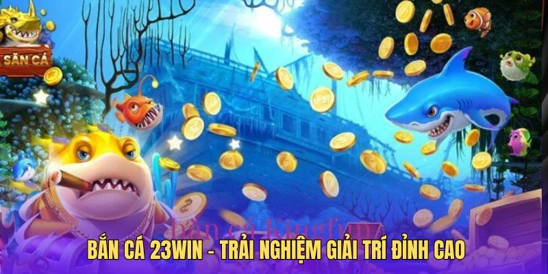 Giới thiệu về trò chơi bắn cá tại nền tảng 23win